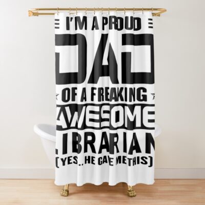 Proud Dad Of A Librarian Shower Curtain