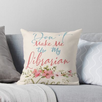 Don't Make Me Use My Librarian Voice Throw Pillow